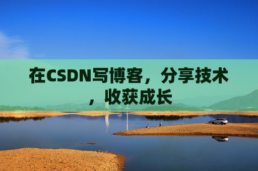在CSDN写博客，分享技术，收获成长